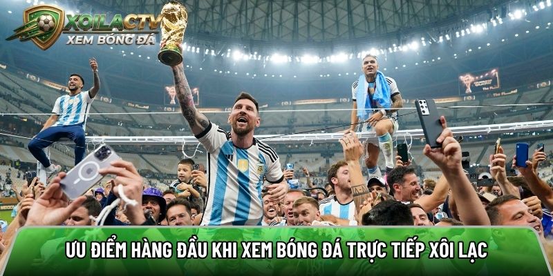 Ưu điểm hàng đầu khi xem bóng đá trực tiếp Xôi lạc